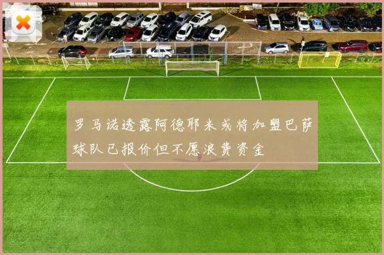 罗马诺透露阿德耶米或将加盟巴萨球队已报价但不愿浪费资金