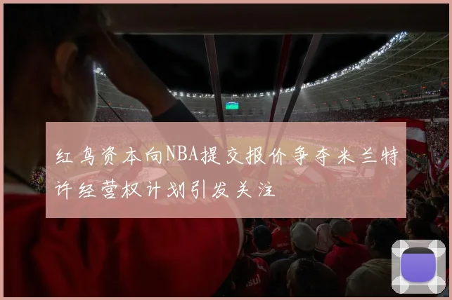 红鸟资本向NBA提交报价争夺米兰特许经营权计划引发关注